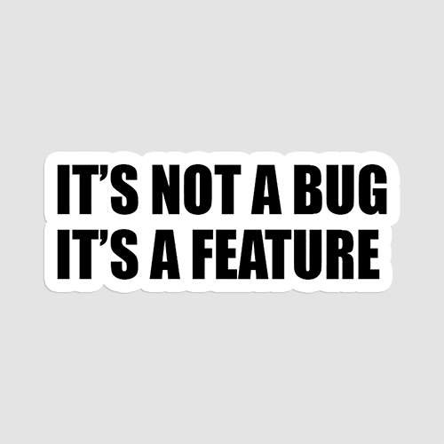 Its No A Bug Its A Feature