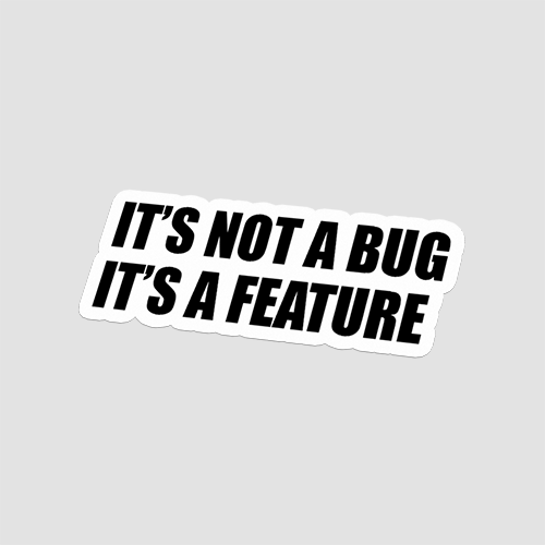 Its No A Bug Its A Feature